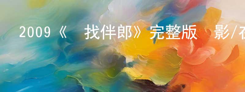 戴林飛的動漫綜藝大全,2009《尋找伴郎》完整版電影/在線觀看/百度云-美劇天堂